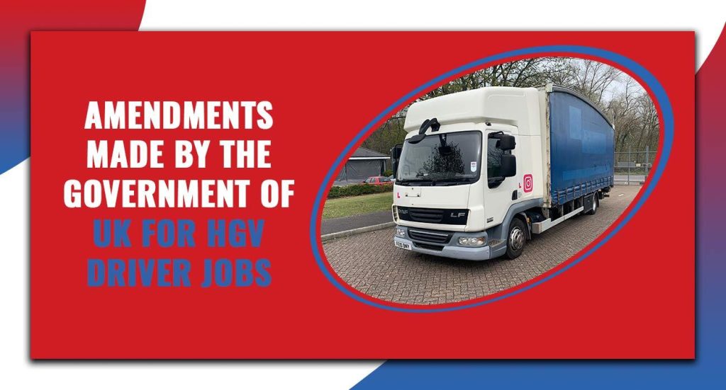 Amendments made by the Government of UK for HGV Driver Jobs to tackle the shortage