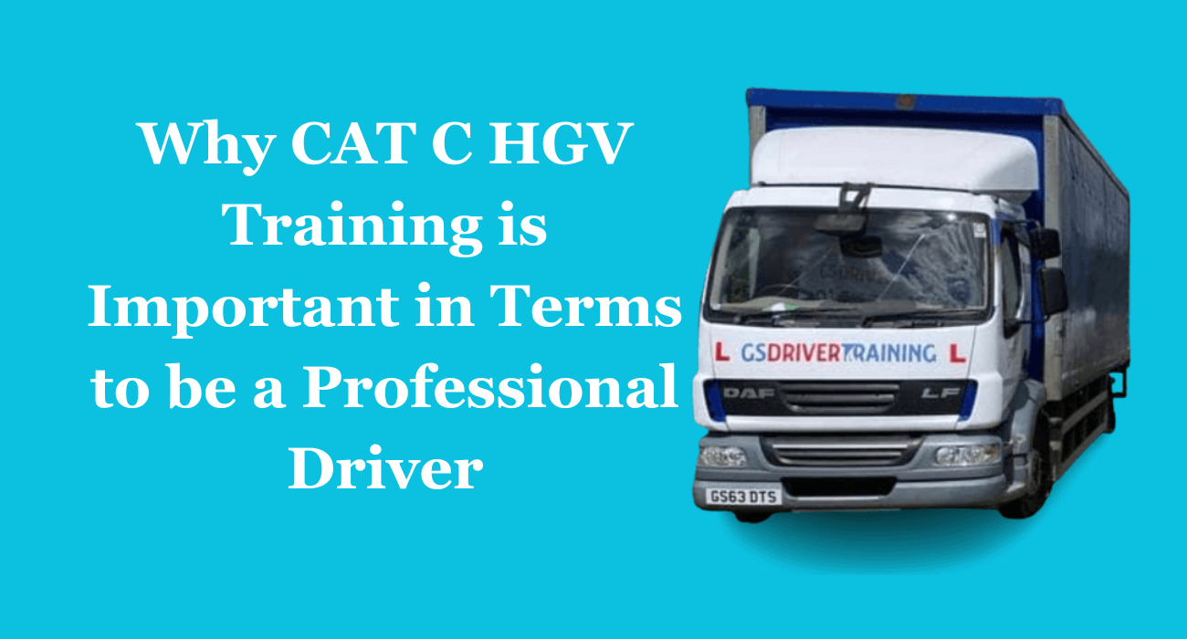 Why CAT C HGV Training is Important in Terms to be a Professional Driver