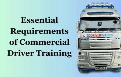 Need to Note Some Essential Requirements of Commercial Driver Training
