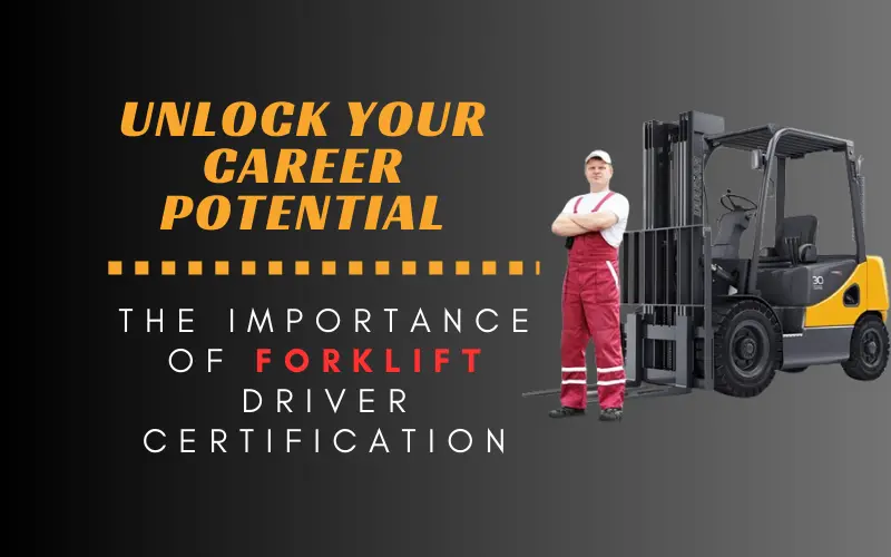 Unlock Your Career Potential: The Importance of Forklift Driver Certification