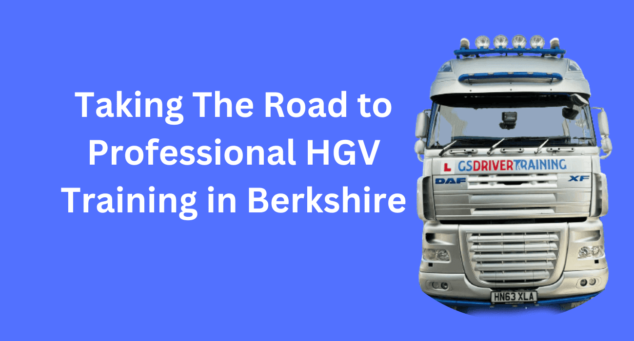 Taking The Road to Professional HGV Training in Berkshire