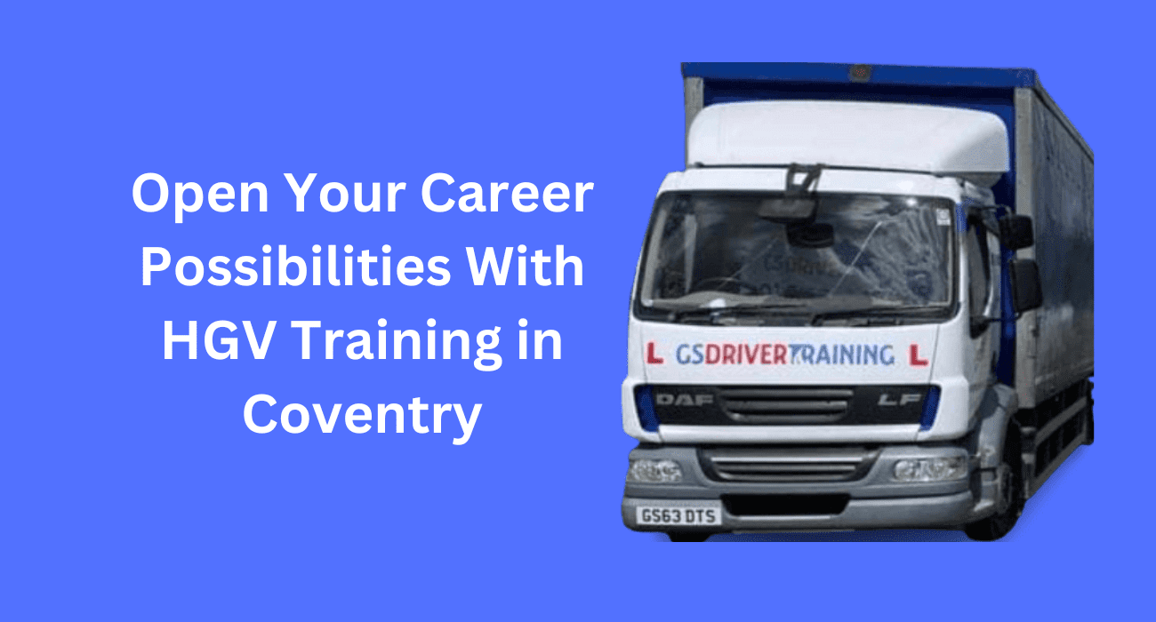 Open Your Career Possibilities With HGV Training in Coventry
