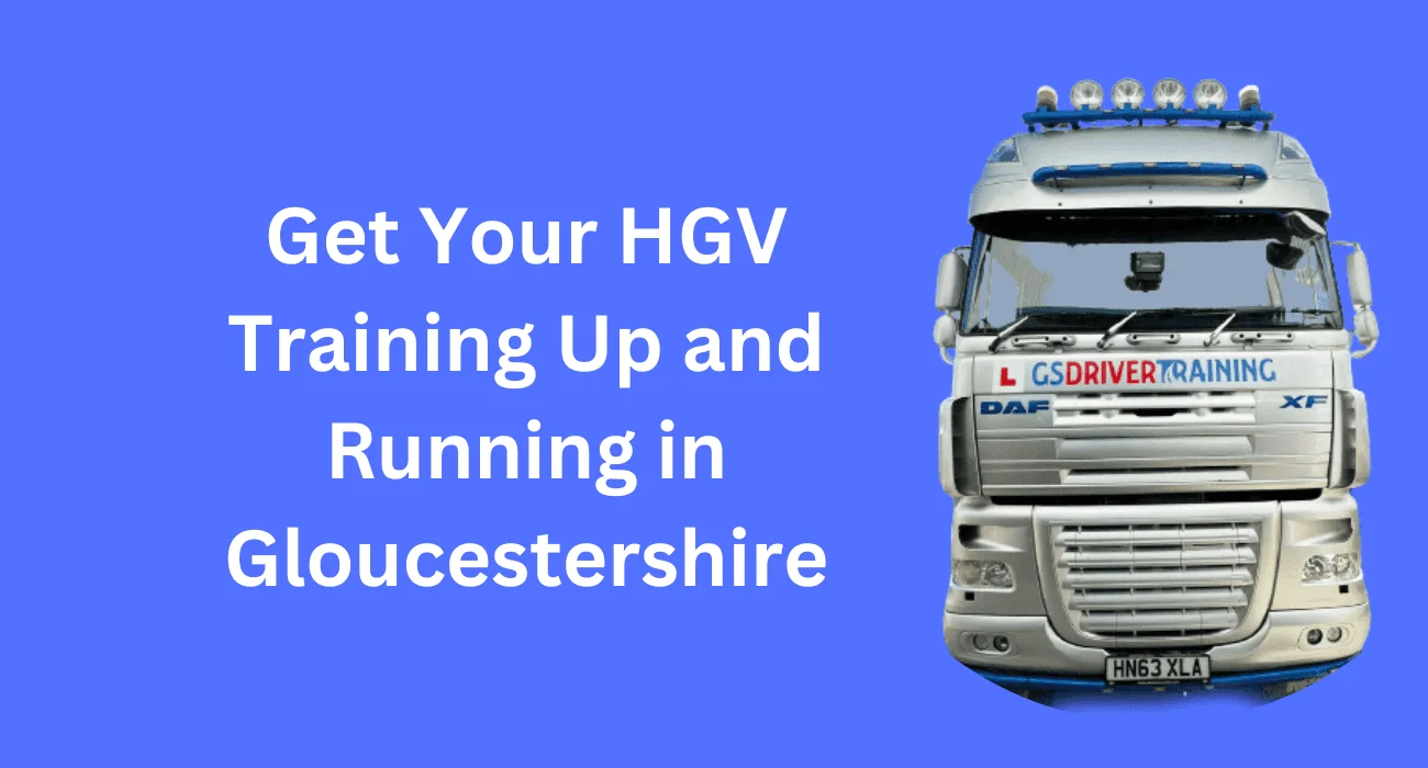 Get Your HGV Training Up and Running in Gloucestershire